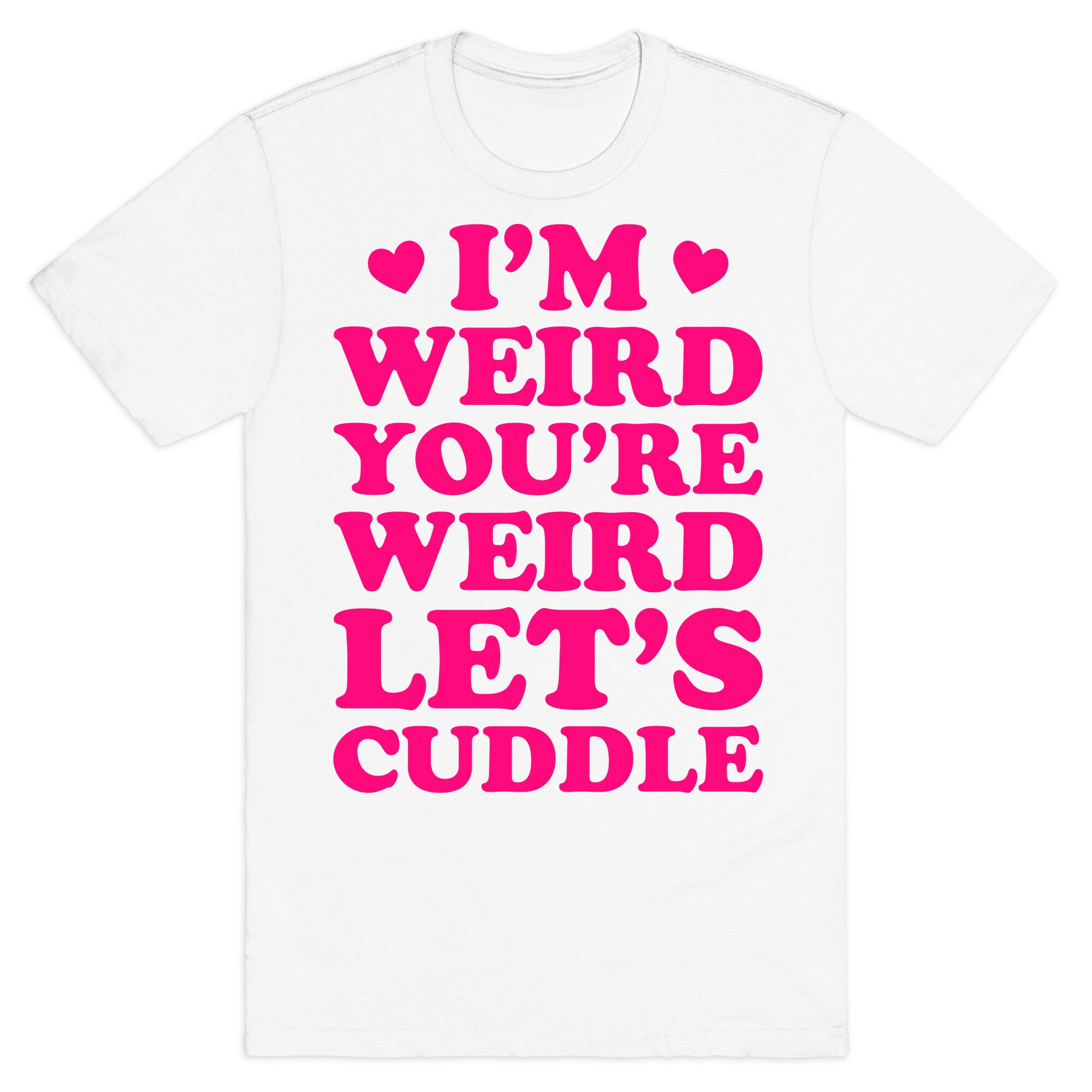 I'm Weird You're Weird Let's Cuddle T-Shirt